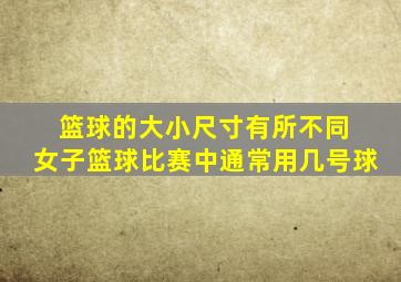 篮球的大小尺寸有所不同 女子篮球比赛中通常用几号球